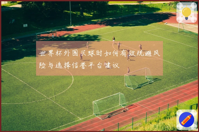 世界杯外围买球时如何有效规避风险与选择信誉平台建议
